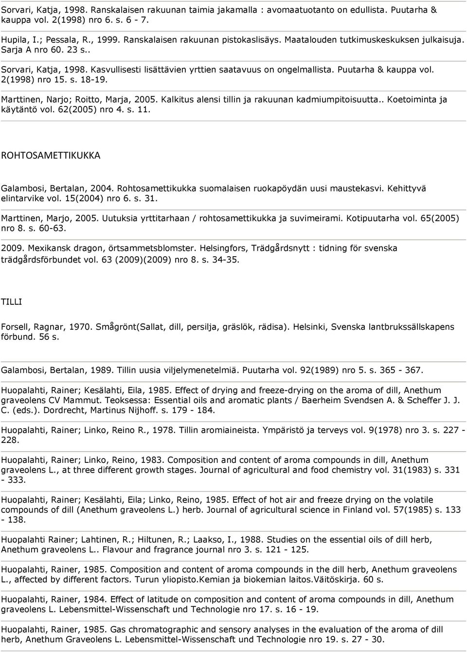 Puutarha & kauppa vol. 2(1998) nro 15. s. 18-19. Marttinen, Narjo; Roitto, Marja, 2005. Kalkitus alensi tillin ja rakuunan kadmiumpitoisuutta.. Koetoiminta ja käytäntö vol. 62(2005) nro 4. s. 11.