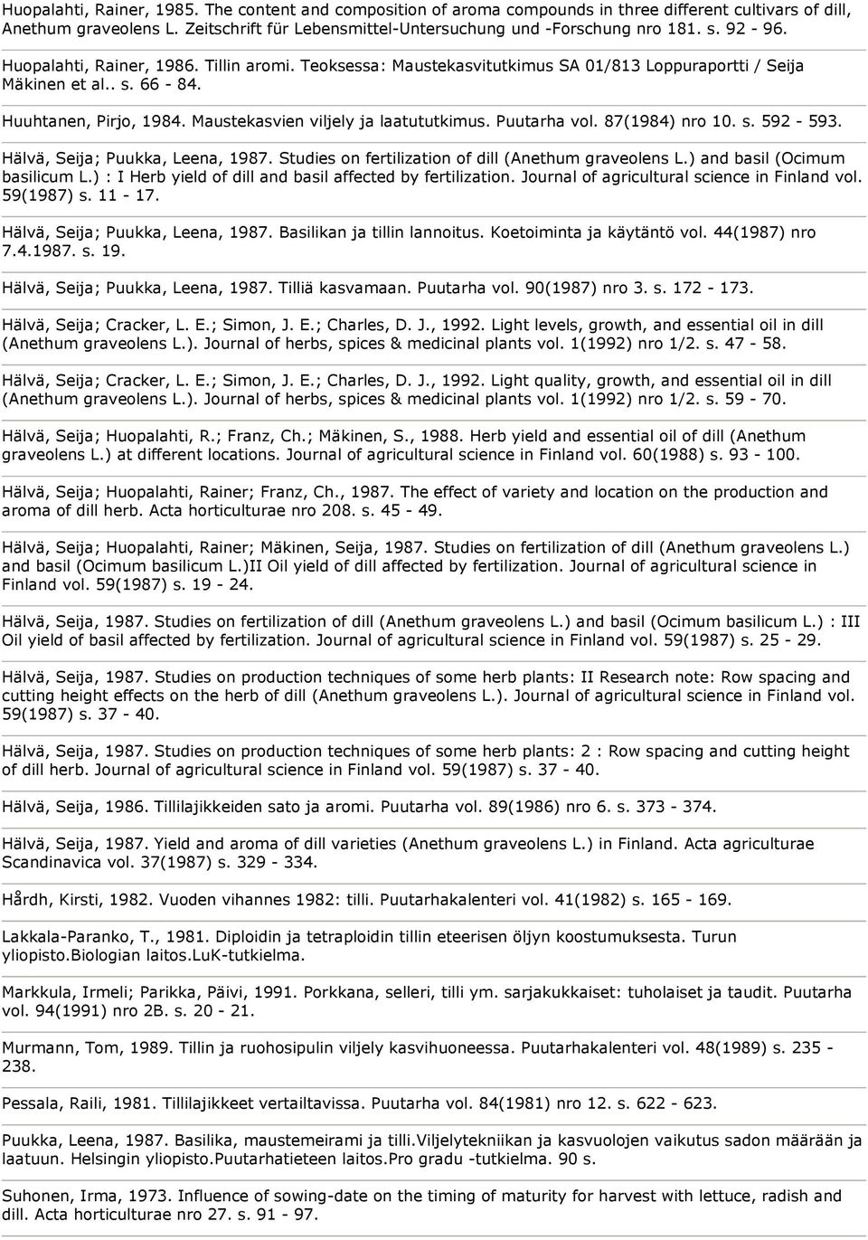 Maustekasvien viljely ja laatututkimus. Puutarha vol. 87(1984) nro 10. s. 592-593. Hälvä, Seija; Puukka, Leena, 1987. Studies on fertilization of dill (Anethum graveolens L.