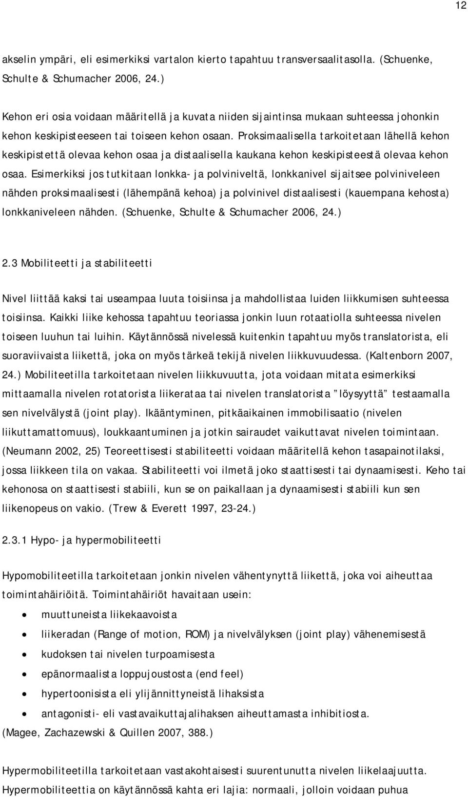 Proksimaalisella tarkoitetaan lähellä kehon keskipistettä olevaa kehon osaa ja distaalisella kaukana kehon keskipisteestä olevaa kehon osaa.