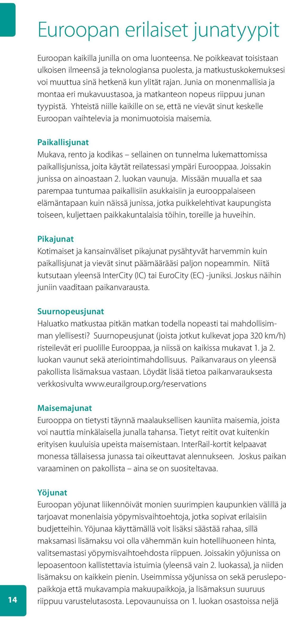 Junia on monenmallisia ja montaa eri mukavuustasoa, ja matkanteon nopeus riippuu junan tyypistä.