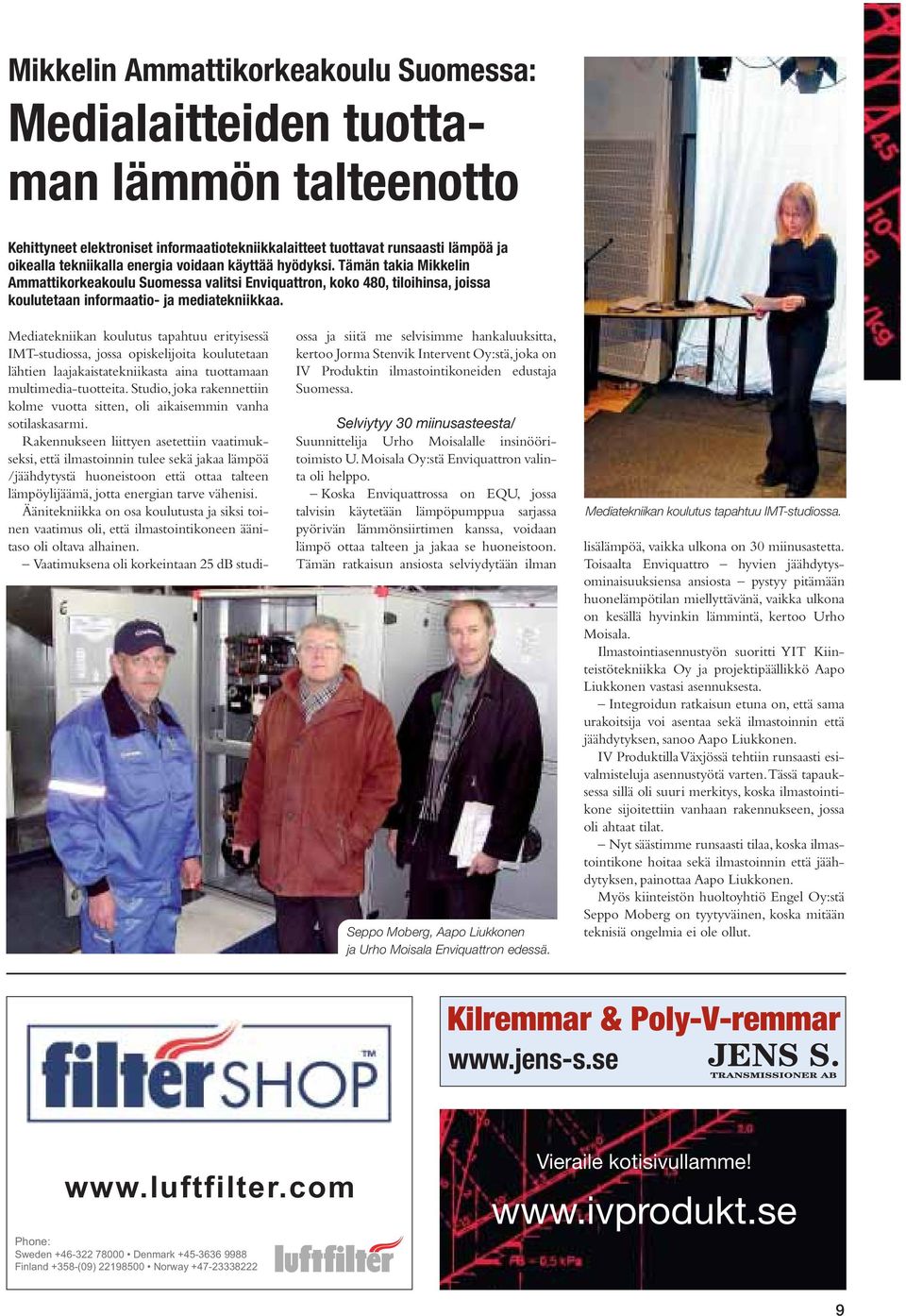 Mediatekniikan koulutus tapahtuu erityisessä IMT-studiossa, jossa opiskelijoita koulutetaan lähtien laajakaistatekniikasta aina tuottamaan multimedia-tuotteita.