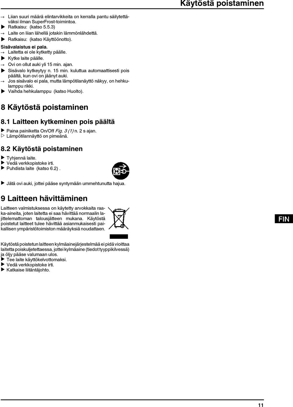 ajan. u Sisävalo kytkeytyy n. 15 min. kuluttua automaattisesti pois päältä, kun ovi on jäänyt auki. Jos sisävalo ei pala, mutta lämpötilanäyttö näkyy, on hehkulamppu rikki.