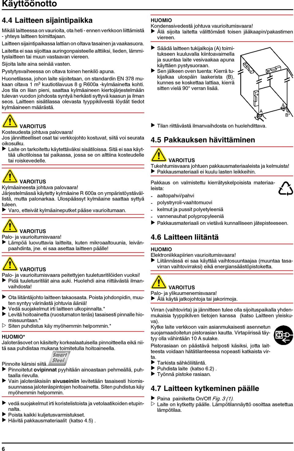 Sijoita laite aina seinää vasten. Pystytysvaiheessa on oltava toinen henkilö apuna.