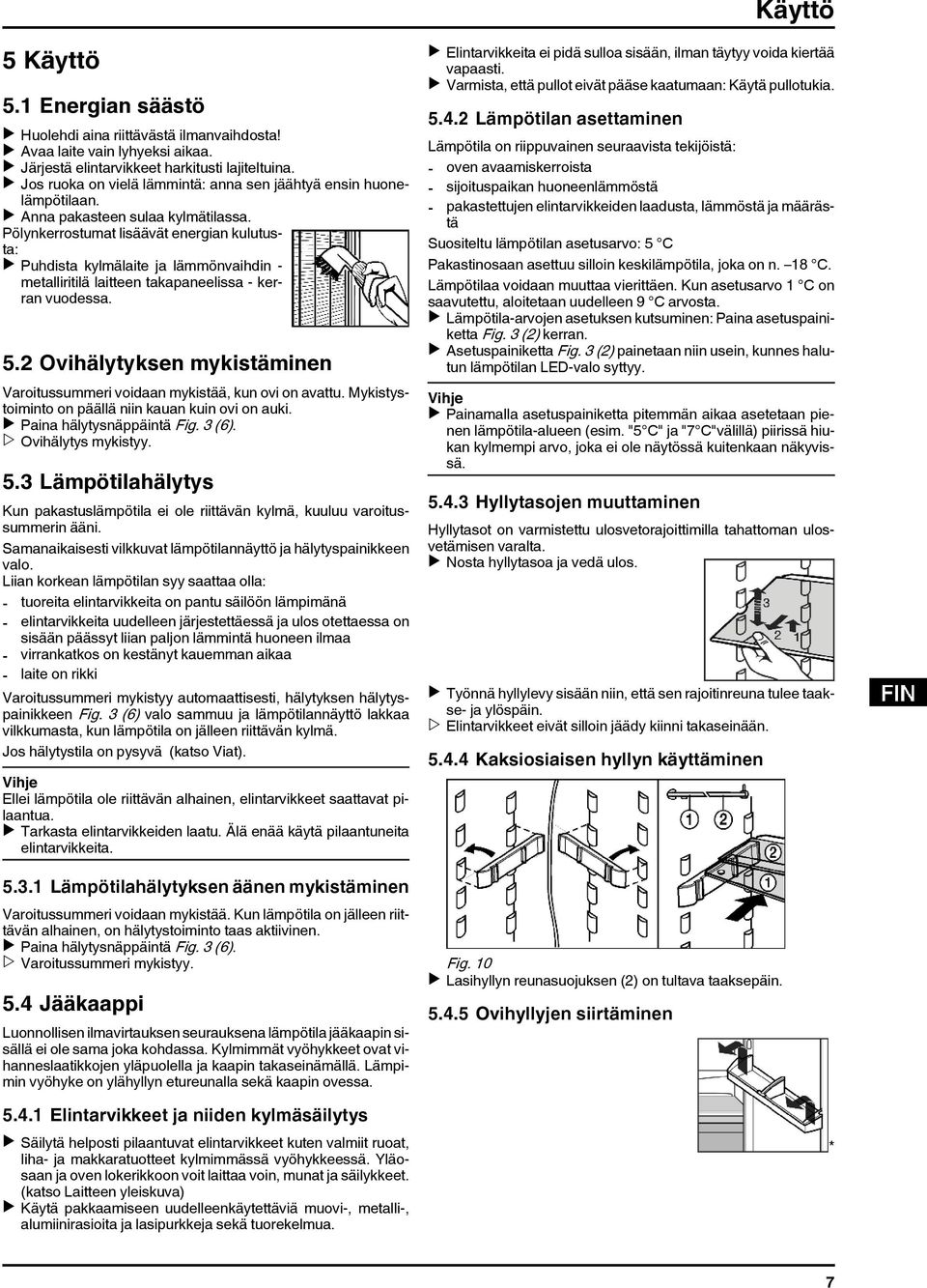 Pölynkerrostumat lisäävät energian kulutusta: u Puhdista kylmälaite ja lämmönvaihdin - metalliritilä laitteen takapaneelissa - kerran vuodessa. 5.