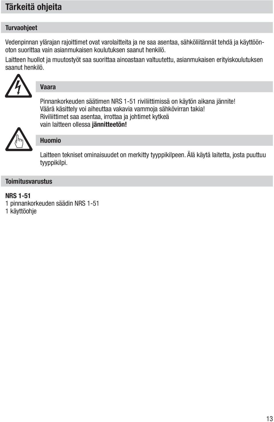 Vaara Pinnankorkeuden säätimen NRS 1-51 riviliittimissä on käytön aikana jännite! Väärä käsittely voi aiheuttaa vakavia vammoja sähkövirran takia!