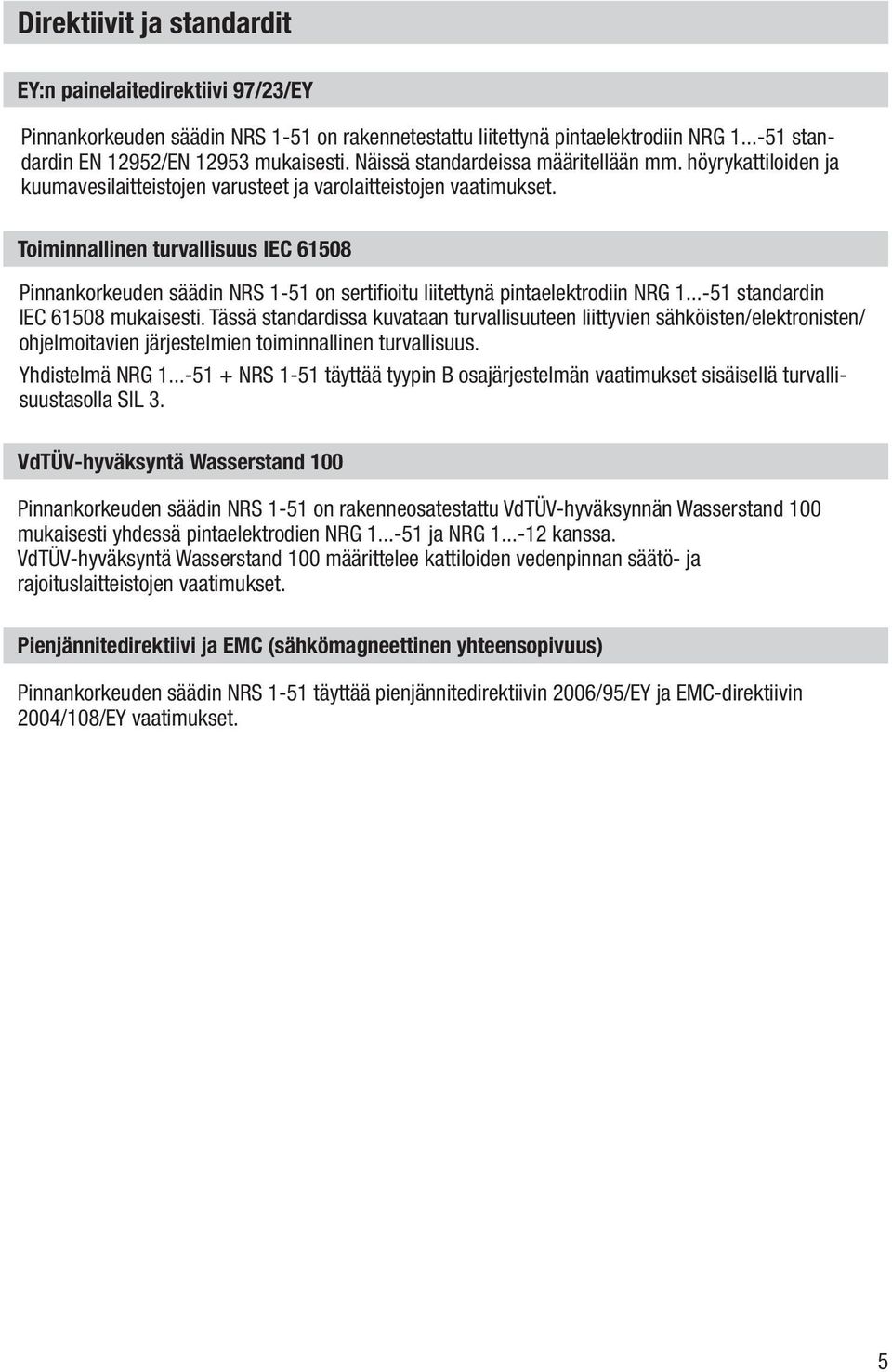 Toiminnallinen turvallisuus IEC 61508 Pinnankorkeuden säädin NRS 1-51 on sertifioitu liitettynä pintaelektrodiin NRG 1...-51 standardin IEC 61508 mukaisesti.