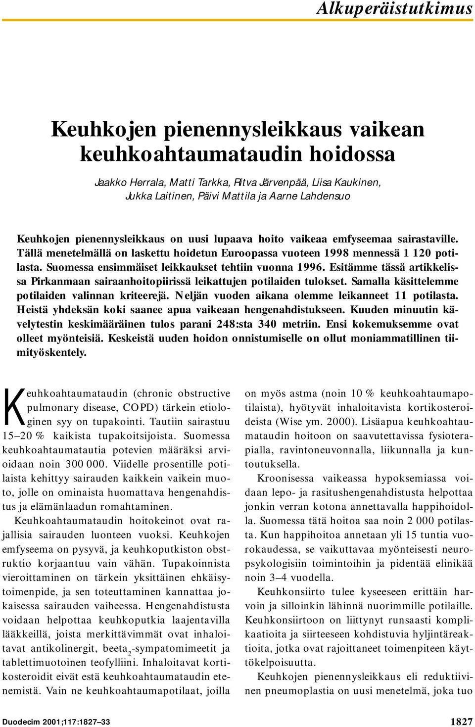 Suomessa ensimmäiset leikkaukset tehtiin vuonna 1996. Esitämme tässä artikkelissa Pirkanmaan sairaanhoitopiirissä leikattujen potilaiden tulokset. Samalla käsittelemme potilaiden valinnan kriteerejä.