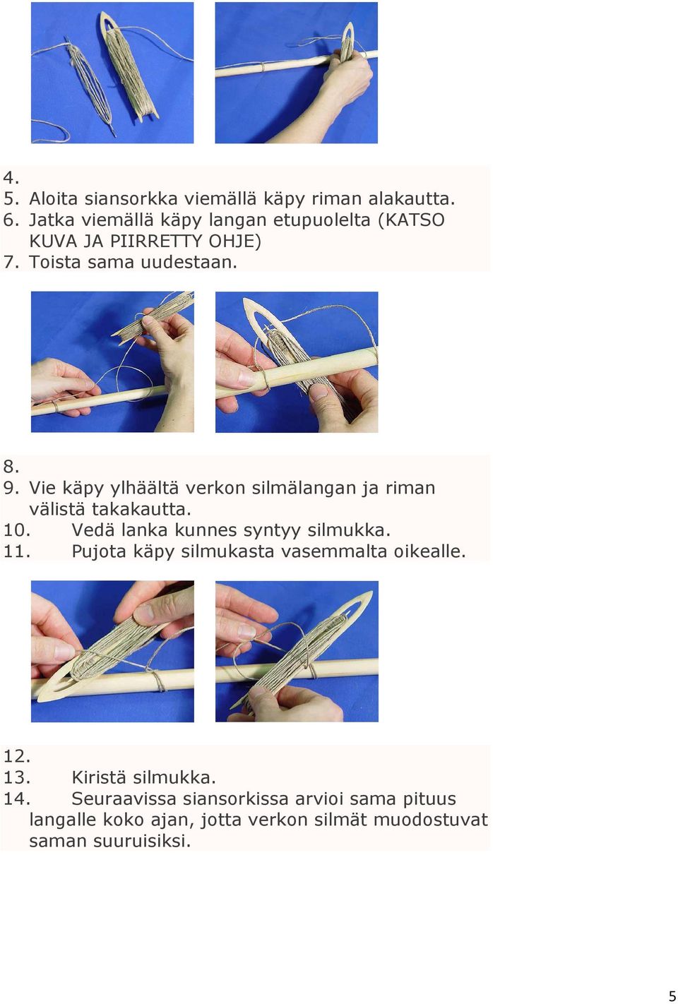 Vie käpy ylhäältä verkon silmälangan ja riman välistä takakautta. 10. Vedä lanka kunnes syntyy silmukka. 11.