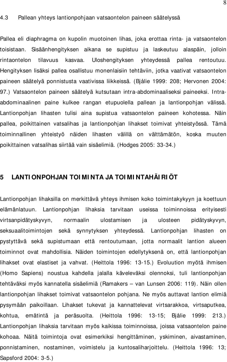 Hengityksen lisäksi pallea osallistuu monenlaisiin tehtäviin, jotka vaativat vatsaontelon paineen säätelyä ponnistusta vaativissa liikkeissä. (Bjålie 1999: 208; Hervonen 2004: 97.