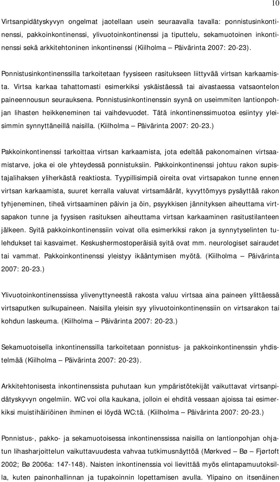 Virtsa karkaa tahattomasti esimerkiksi yskäistäessä tai aivastaessa vatsaontelon paineennousun seurauksena.