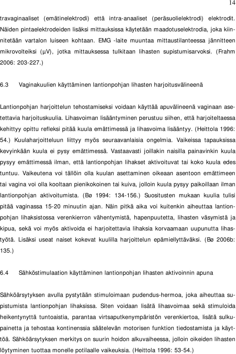 EMG -laite muuntaa mittaustilanteessa jännitteen mikrovolteiksi (µv), jotka mittauksessa tulkitaan lihasten supistumisarvoksi. (Frahm 2006: 203-227.) 6.