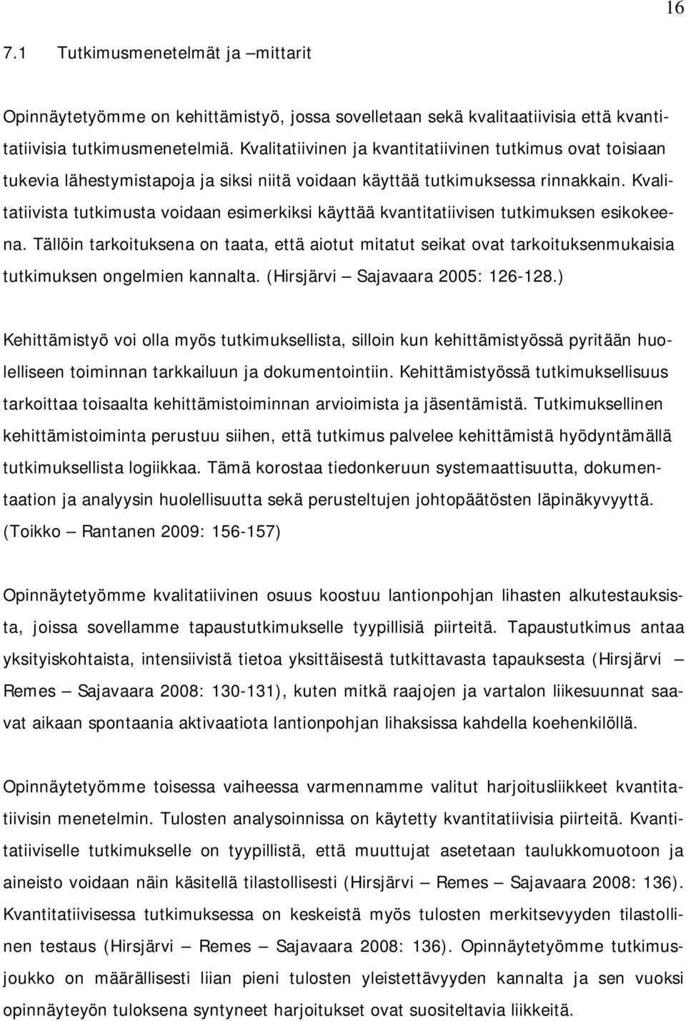 Kvalitatiivista tutkimusta voidaan esimerkiksi käyttää kvantitatiivisen tutkimuksen esikokeena.