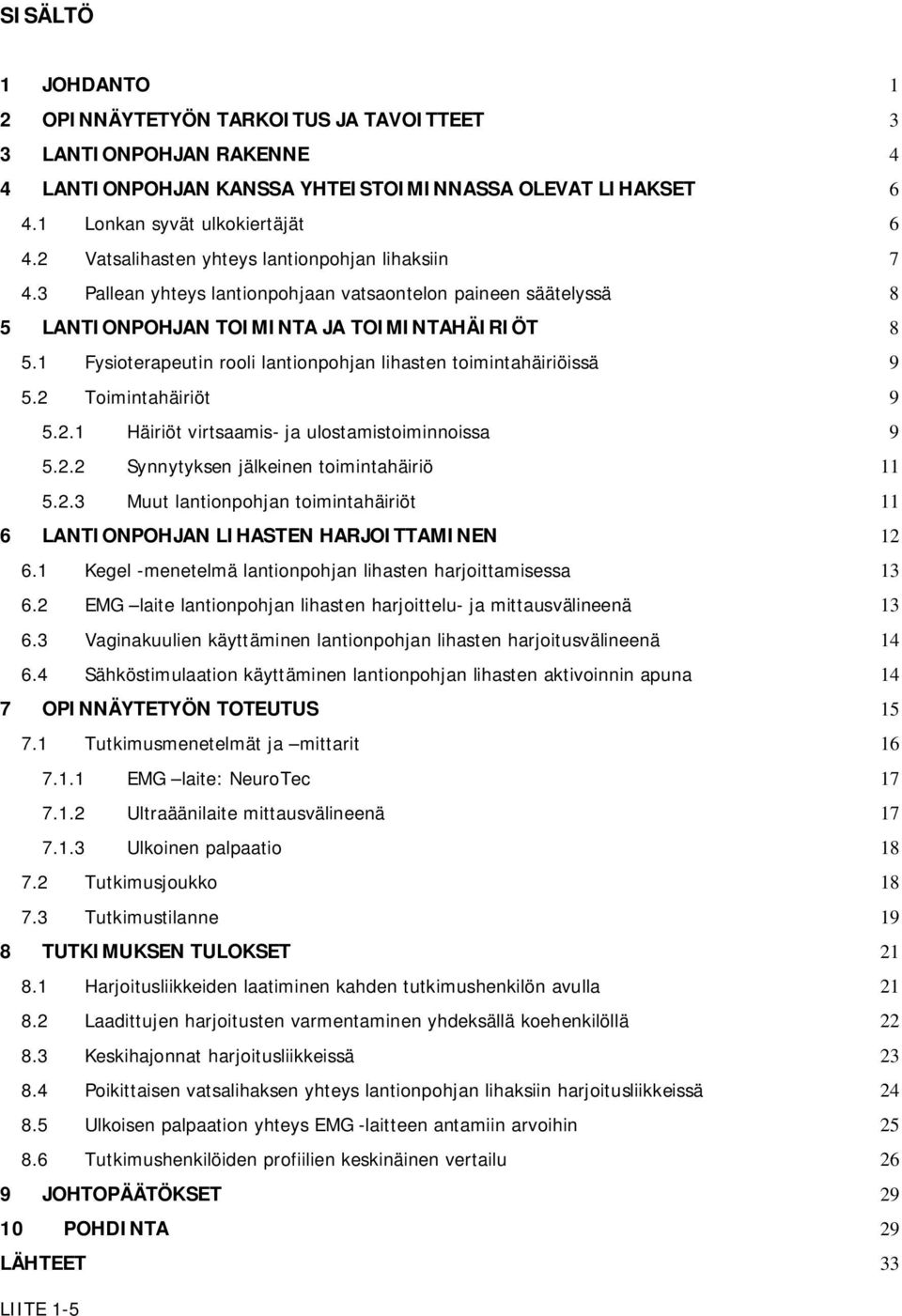 1 Fysioterapeutin rooli lantionpohjan lihasten toimintahäiriöissä 9 5.2 Toimintahäiriöt 9 5.2.1 Häiriöt virtsaamis- ja ulostamistoiminnoissa 9 5.2.2 Synnytyksen jälkeinen toimintahäiriö 11 5.2.3 Muut lantionpohjan toimintahäiriöt 11 6 LANTIONPOHJAN LIHASTEN HARJOITTAMINEN 12 6.