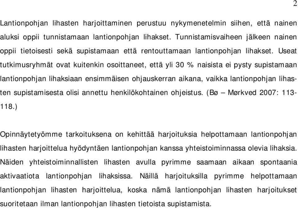 Useat tutkimusryhmät ovat kuitenkin osoittaneet, että yli 30 % naisista ei pysty supistamaan lantionpohjan lihaksiaan ensimmäisen ohjauskerran aikana, vaikka lantionpohjan lihasten supistamisesta