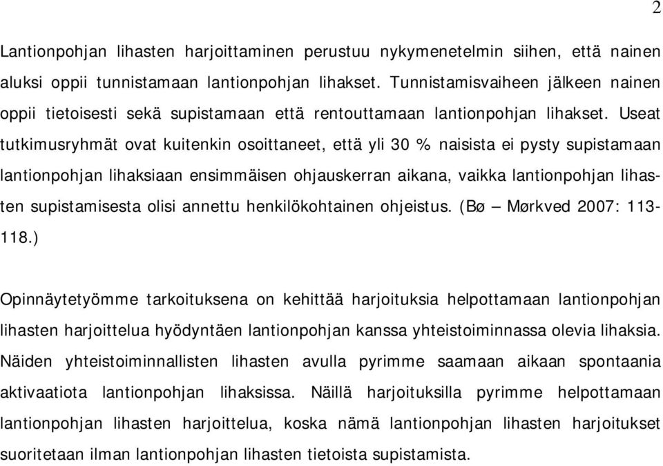 Useat tutkimusryhmät ovat kuitenkin osoittaneet, että yli 30 % naisista ei pysty supistamaan lantionpohjan lihaksiaan ensimmäisen ohjauskerran aikana, vaikka lantionpohjan lihasten supistamisesta