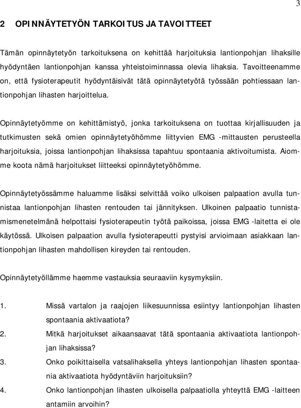 Opinnäytetyömme on kehittämistyö, jonka tarkoituksena on tuottaa kirjallisuuden ja tutkimusten sekä omien opinnäytetyöhömme liittyvien EMG -mittausten perusteella harjoituksia, joissa lantionpohjan