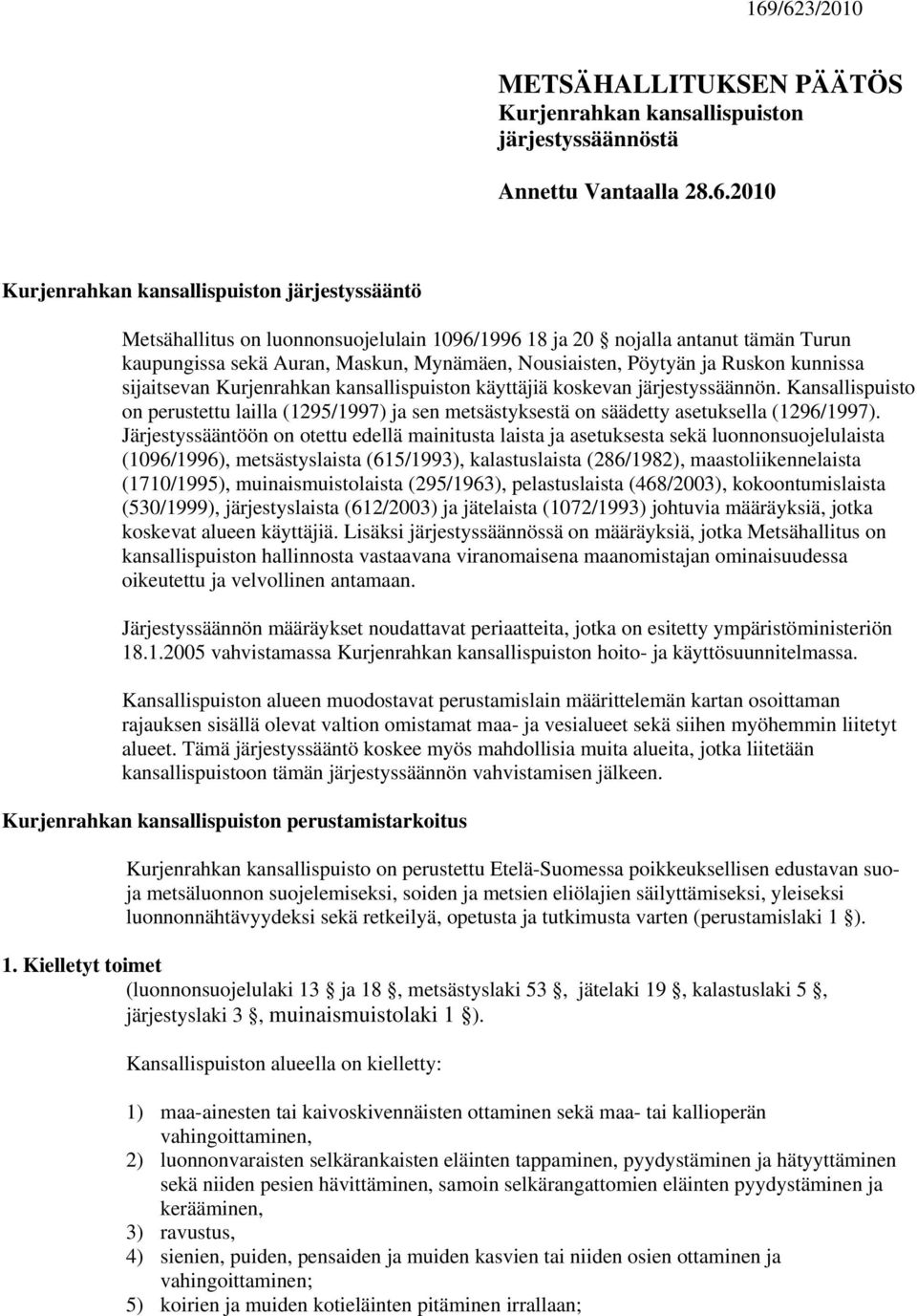 järjestyssäännön. Kansallispuisto on perustettu lailla (1295/1997) ja sen metsästyksestä on säädetty asetuksella (1296/1997).