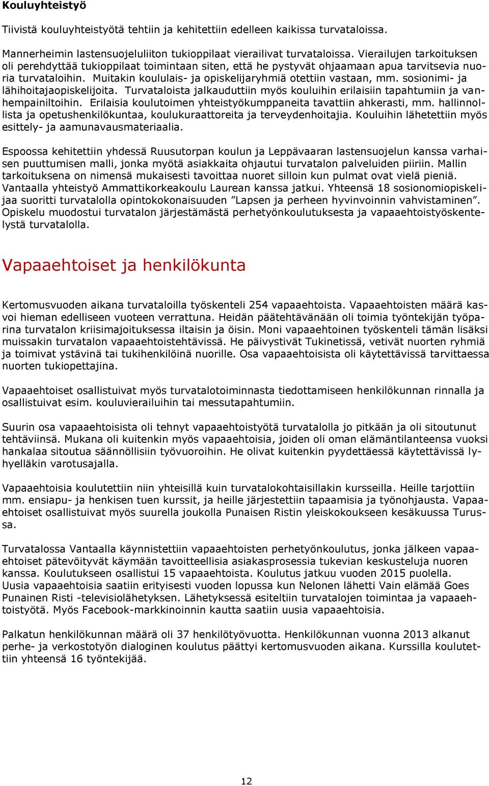 sosionimi- ja lähihoitajaopiskelijoita. Turvataloista jalkauduttiin myös kouluihin erilaisiin tapahtumiin ja vanhempainiltoihin. Erilaisia koulutoimen yhteistyökumppaneita tavattiin ahkerasti, mm.