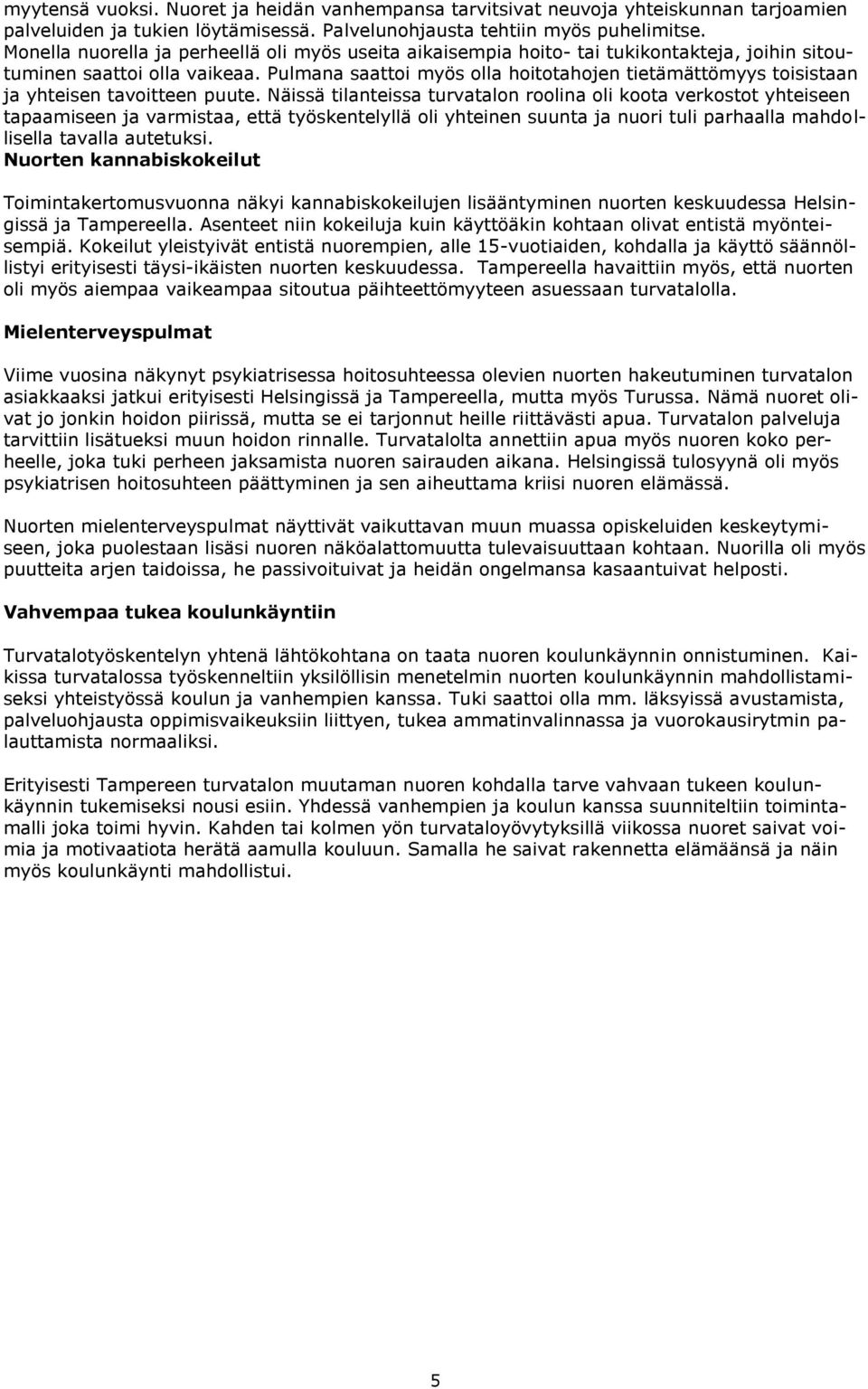 Pulmana saattoi myös olla hoitotahojen tietämättömyys toisistaan ja yhteisen tavoitteen puute.