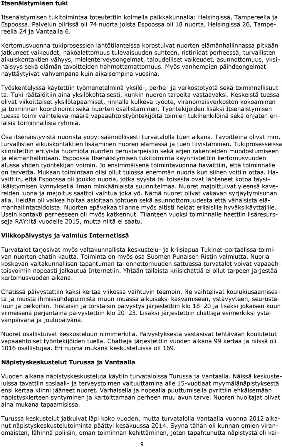 Kertomusvuonna tukiprosessien lähtötilanteissa korostuivat nuorten elämänhallinnassa pitkään jatkuneet vaikeudet, näköalattomuus tulevaisuuden suhteen, ristiriidat perheessä, turvallisten
