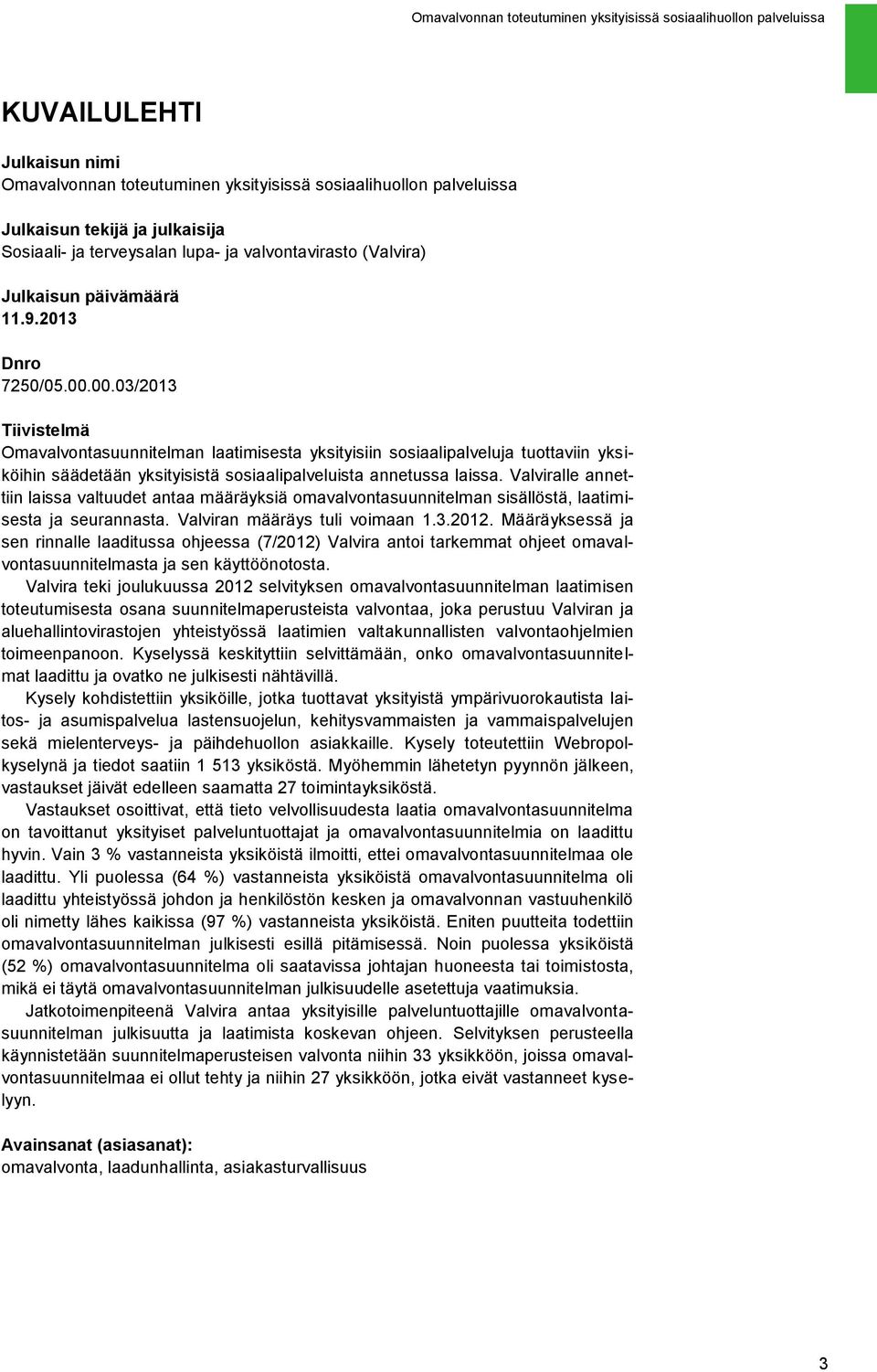 00.03/2013 Tiivistelmä Omavalvontasuunnitelman laatimisesta yksityisiin sosiaalipalveluja tuottaviin yksiköihin säädetään yksityisistä sosiaalipalveluista annetussa laissa.