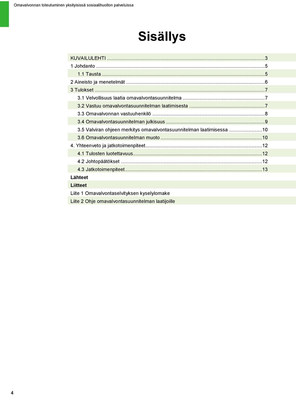 6 Omavalvontasuunnitelman muoto... 10 4. Yhteenveto ja jatkotoimenpiteet... 12 4.1 Tulosten luotettavuus... 12 4.2 Johtopäätökset... 12 4.3 Jatkotoimenpiteet.