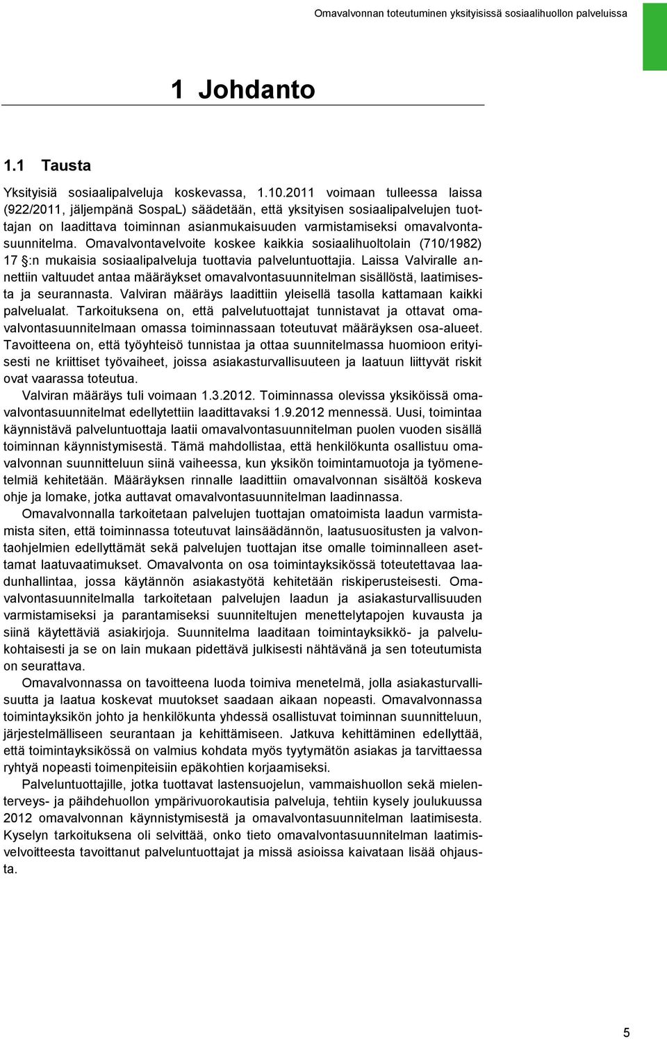 Omavalvontavelvoite koskee kaikkia sosiaalihuoltolain (710/1982) 17 :n mukaisia sosiaalipalveluja tuottavia palveluntuottajia.