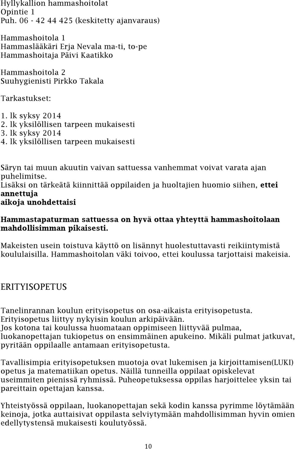 lk yksilöllisen tarpeen mukaisesti 3. lk syksy 2014 4. lk yksilöllisen tarpeen mukaisesti Säryn tai muun akuutin vaivan sattuessa vanhemmat voivat varata ajan puhelimitse.