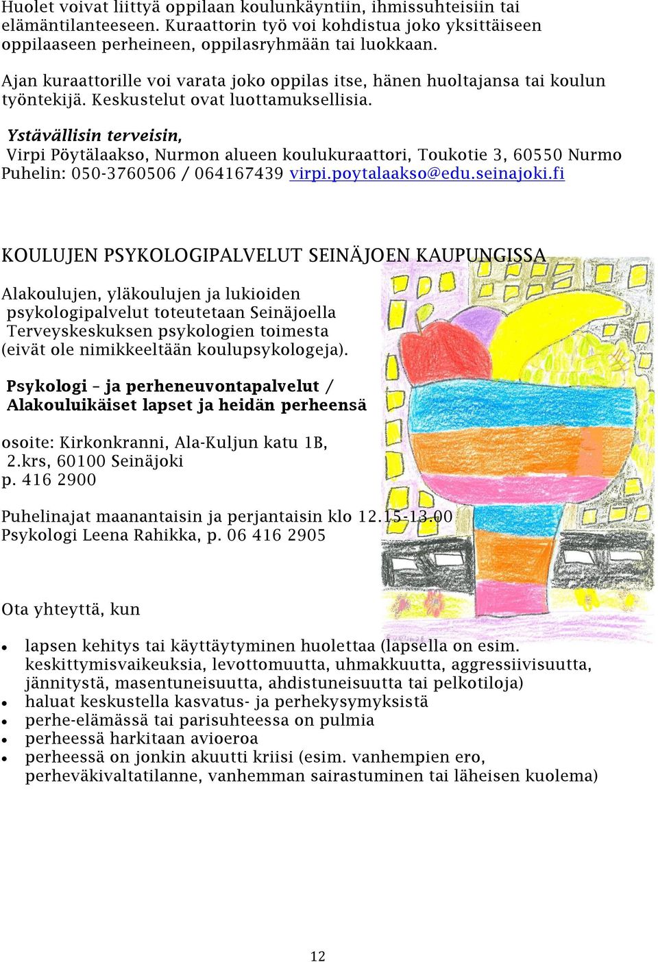 Ystävällisin terveisin, Virpi Pöytälaakso, Nurmon alueen koulukuraattori, Toukotie 3, 60550 Nurmo Puhelin: 050-3760506 / 064167439 virpi.poytalaakso@edu.seinajoki.