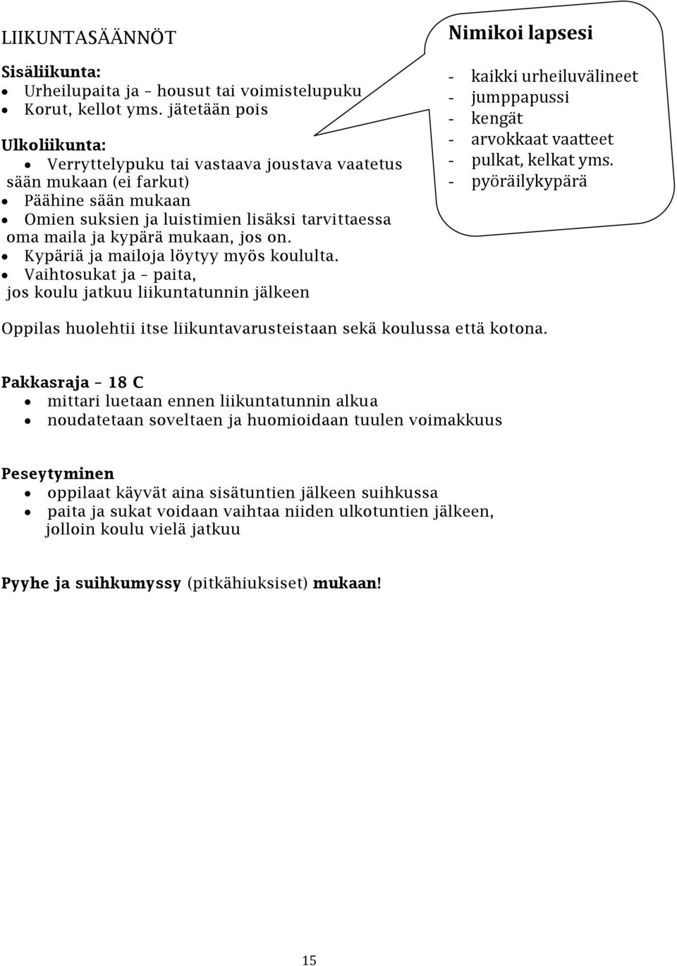 on. Kypäriä ja mailoja löytyy myös koululta.