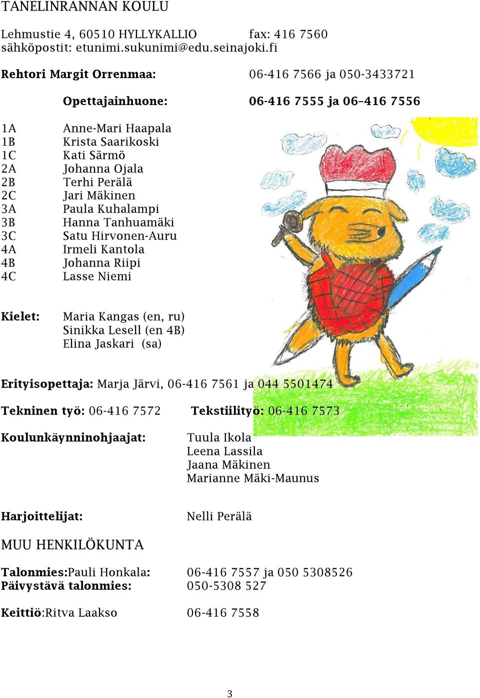 Terhi Perälä Jari Mäkinen Paula Kuhalampi Hanna Tanhuamäki Satu Hirvonen-Auru Irmeli Kantola Johanna Riipi Lasse Niemi Kielet: Maria Kangas (en, ru) Sinikka Lesell (en 4B) Elina Jaskari (sa)