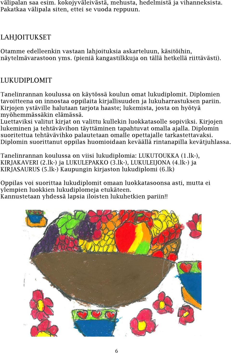 LUKUDIPLOMIT Tanelinrannan koulussa on käytössä koulun omat lukudiplomit. Diplomien tavoitteena on innostaa oppilaita kirjallisuuden ja lukuharrastuksen pariin.