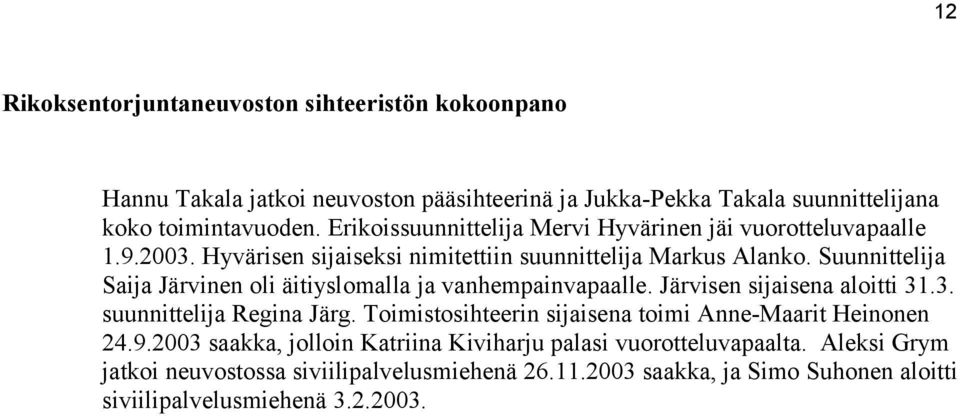Suunnittelija Saija Järvinen oli äitiyslomalla ja vanhempainvapaalle. Järvisen sijaisena aloitti 31.3. suunnittelija Regina Järg.