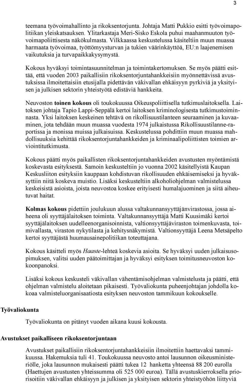 Vilkkaassa keskustelussa käsiteltiin muun muassa harmaata työvoimaa, työttömyysturvan ja tukien väärinkäyttöä, EU:n laajenemisen vaikutuksia ja turvapaikkakysymystä.
