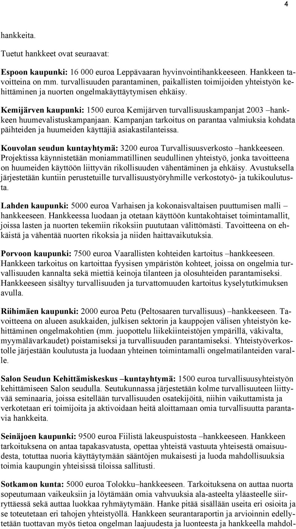 Kemijärven kaupunki: 1500 euroa Kemijärven turvallisuuskampanjat 2003 hankkeen huumevalistuskampanjaan.