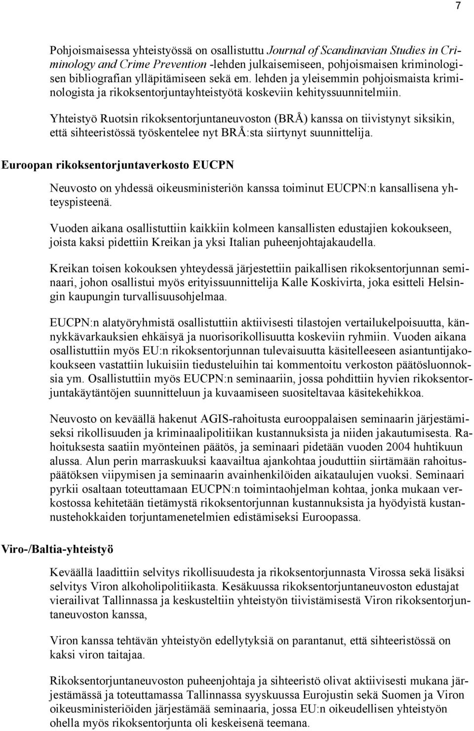 Yhteistyö Ruotsin rikoksentorjuntaneuvoston (BRÅ) kanssa on tiivistynyt siksikin, että sihteeristössä työskentelee nyt BRÅ:sta siirtynyt suunnittelija.