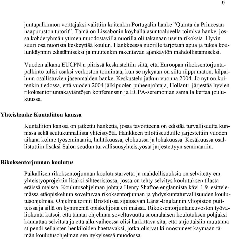 Hankkeessa nuorille tarjotaan apua ja tukea koulunkäynnin edistämiseksi ja muutenkin rakentavan ajankäytön mahdollistamiseksi.