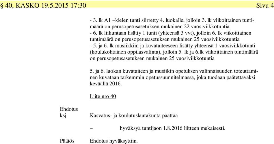 lk musiikkiin ja kuvataiteeseen lisätty yhteensä 1 vuosiviikkotunti (koulukohtainen oppilasvalinta), jolloin 5. lk ja 6.