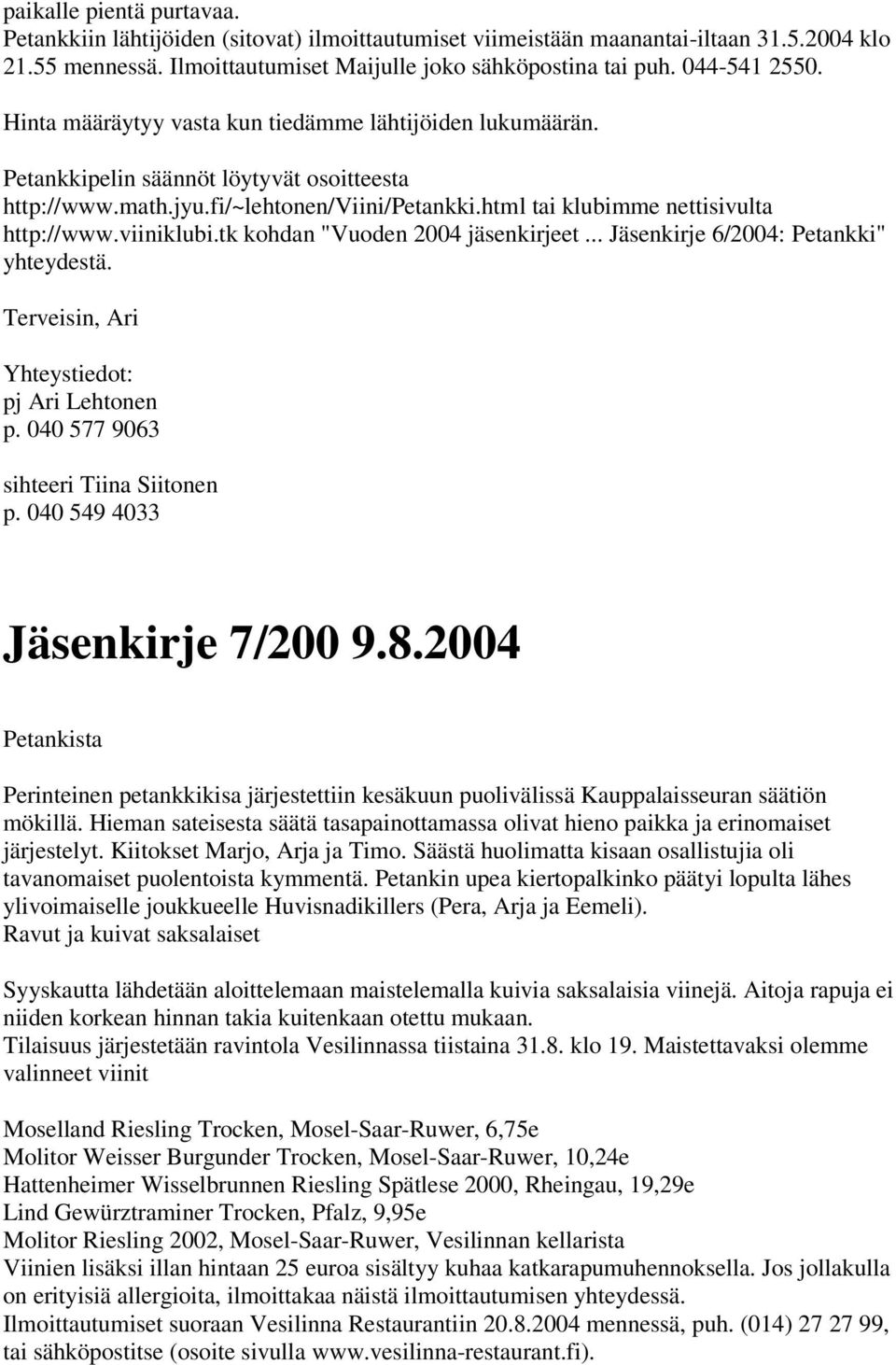 html tai klubimme nettisivulta http://www.viiniklubi.tk kohdan "Vuoden 2004 jäsenkirjeet... Jäsenkirje 6/2004: Petankki" yhteydestä. p. 040 577 9063 sihteeri Tiina Siitonen Jäsenkirje 7/200 9.8.