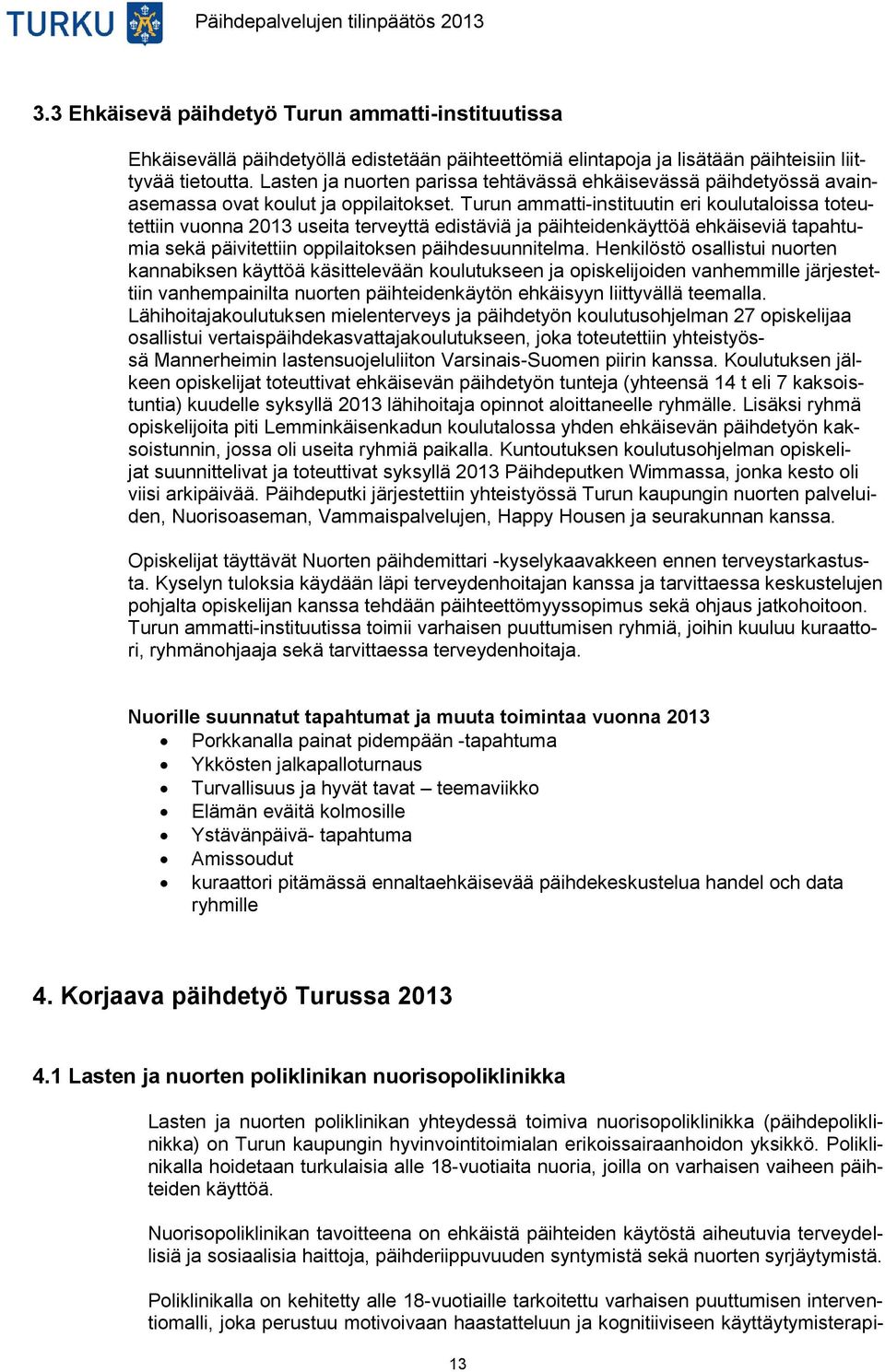 Turun ammatti-instituutin eri koulutaloissa toteutettiin vuonna 2013 useita terveyttä edistäviä ja päihteidenkäyttöä ehkäiseviä tapahtumia sekä päivitettiin oppilaitoksen päihdesuunnitelma.