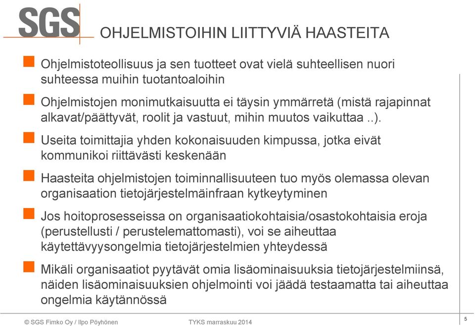 Useita toimittajia yhden kokonaisuuden kimpussa, jotka eivät kommunikoi riittävästi keskenään Haasteita ohjelmistojen toiminnallisuuteen tuo myös olemassa olevan organisaation tietojärjestelmäinfraan