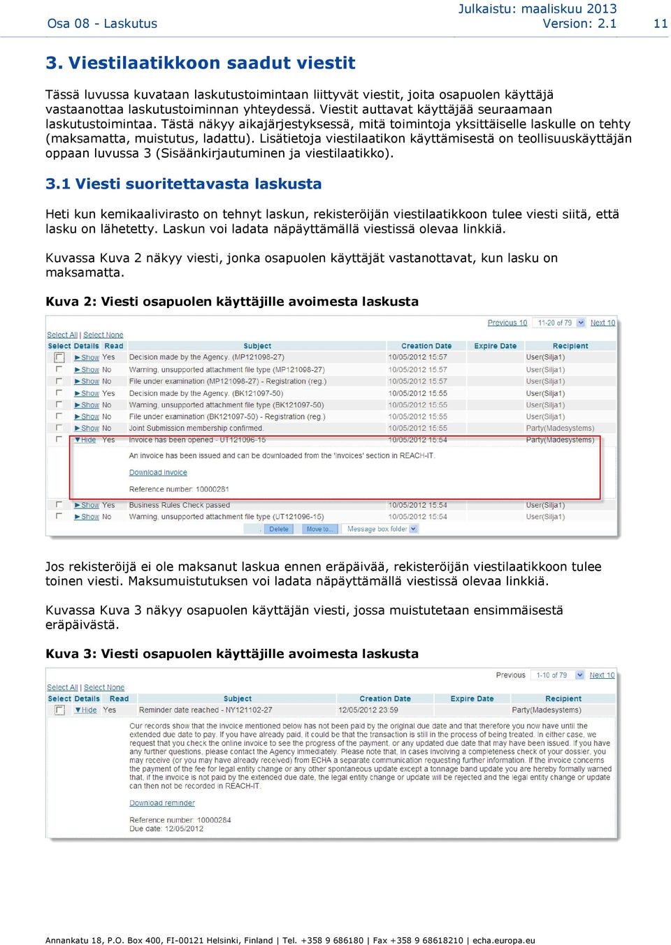 Viestit auttavat käyttäjää seuraamaan laskutustoimintaa. Tästä näkyy aikajärjestyksessä, mitä toimintoja yksittäiselle laskulle on tehty (maksamatta, muistutus, ladattu).