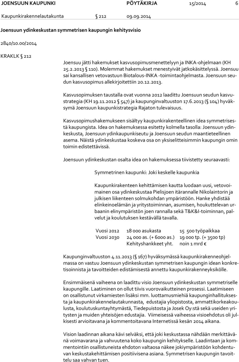 Joensuu sai kansallisen vetovastuun Biotalous-INKA -toimintaohjelmasta. Joensuun seudun kasvusopimus allekirjoitettiin 20.12.2013.