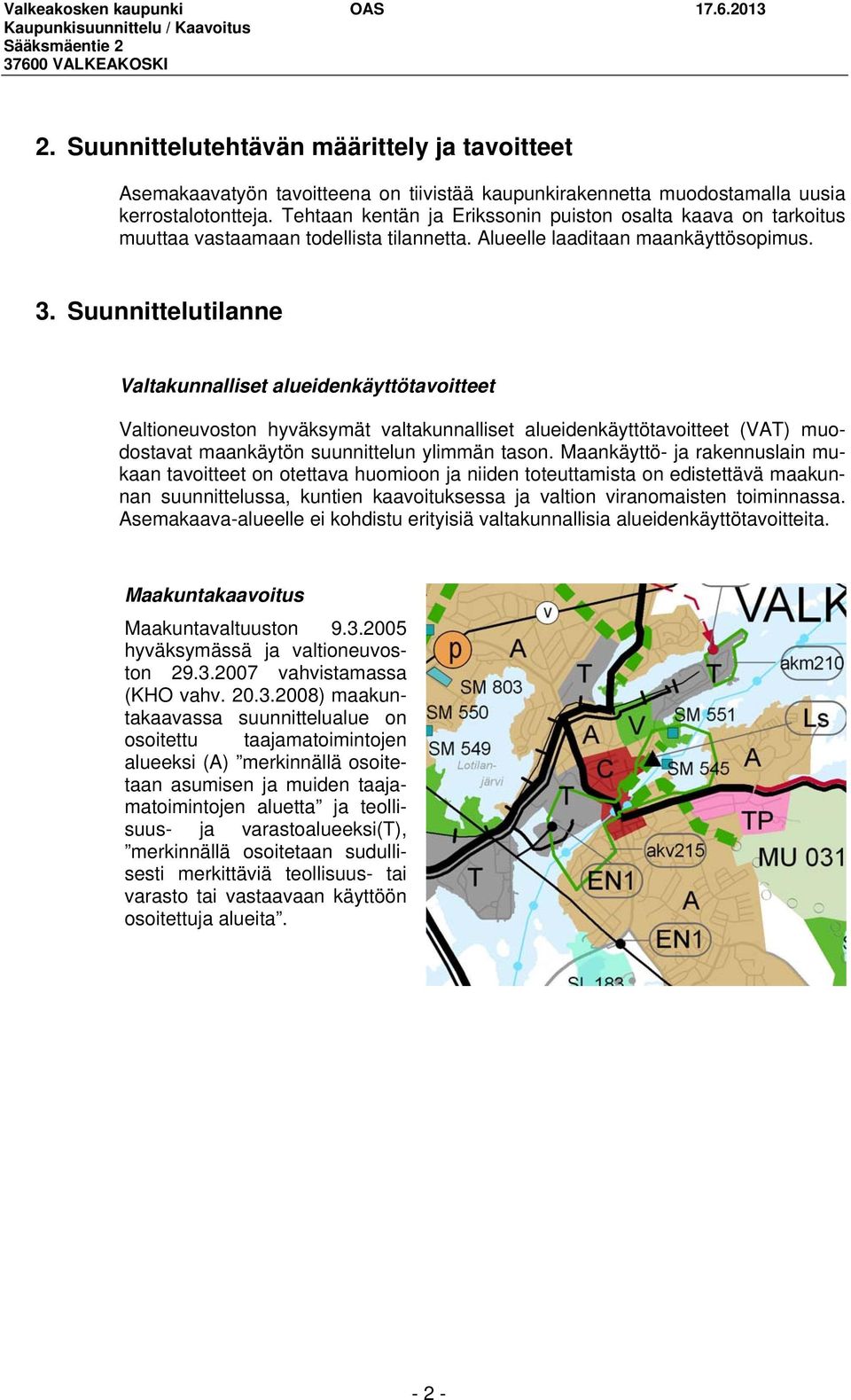 Suunnittelutilanne Valtakunnalliset alueidenkäyttötavoitteet Valtioneuvoston hyväksymät valtakunnalliset alueidenkäyttötavoitteet (VAT) muodostavat maankäytön suunnittelun ylimmän tason.