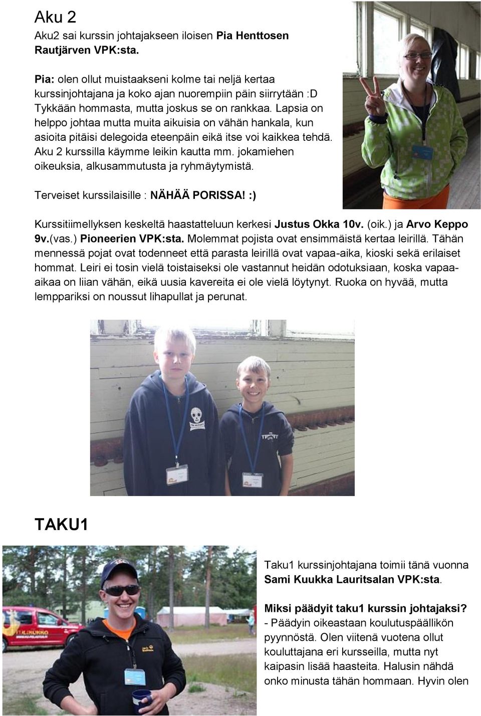 Lapsia on helppo johtaa mutta muita aikuisia on vähän hankala, kun asioita pitäisi delegoida eteenpäin eikä itse voi kaikkea tehdä. Aku 2 kurssilla käymme leikin kautta mm.