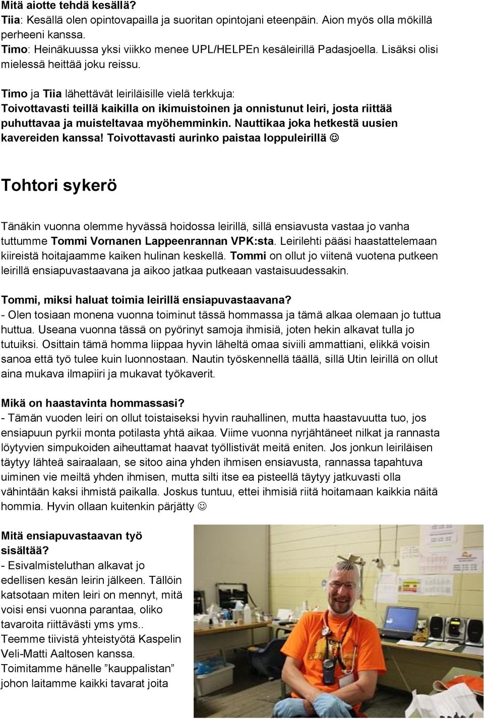 Timo ja Tiia lähettävät leiriläisille vielä terkkuja: Toivottavasti teillä kaikilla on ikimuistoinen ja onnistunut leiri, josta riittää puhuttavaa ja muisteltavaa myöhemminkin.