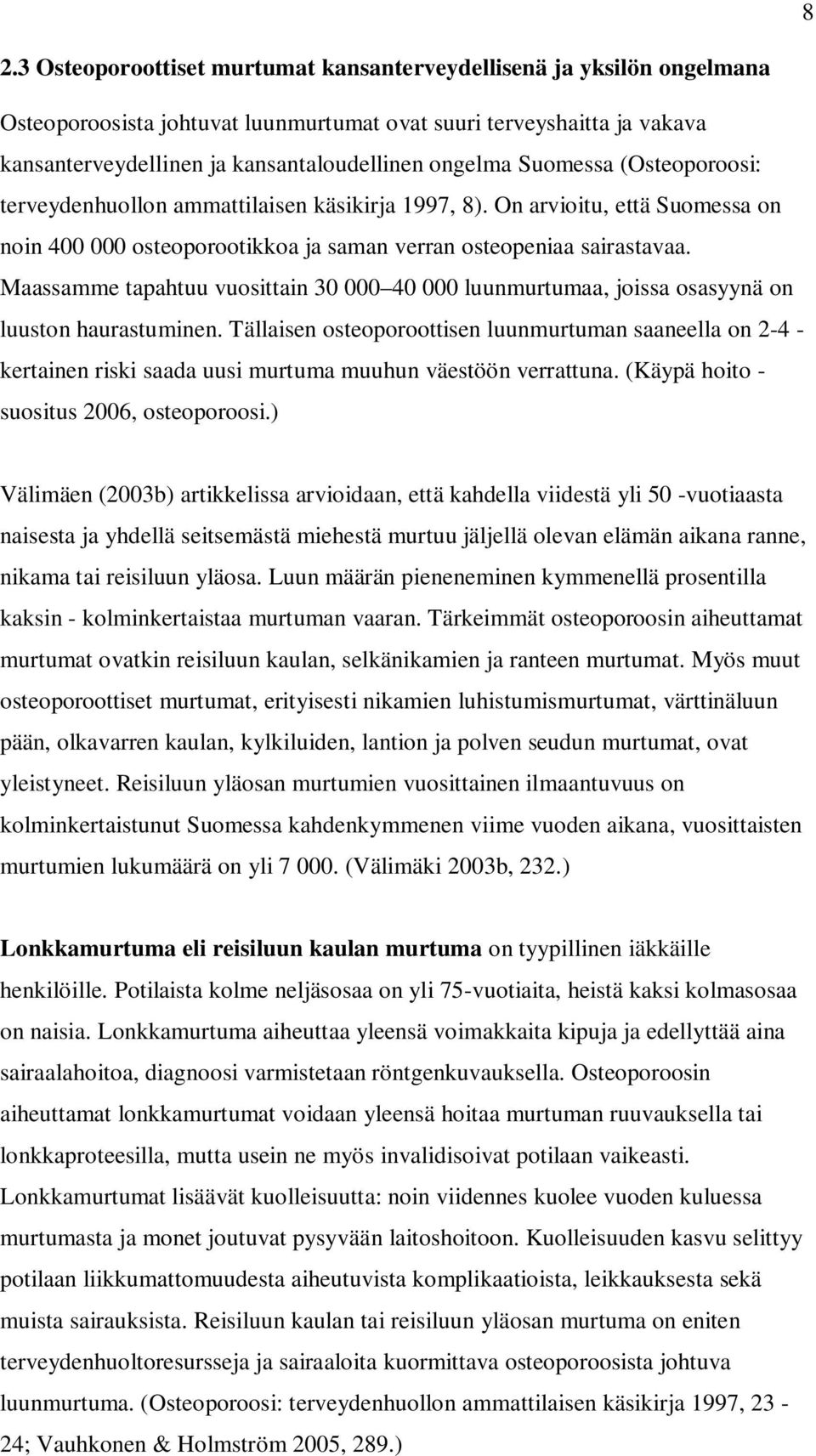 Maassamme tapahtuu vuosittain 30 000 40 000 luunmurtumaa, joissa osasyynä on luuston haurastuminen.