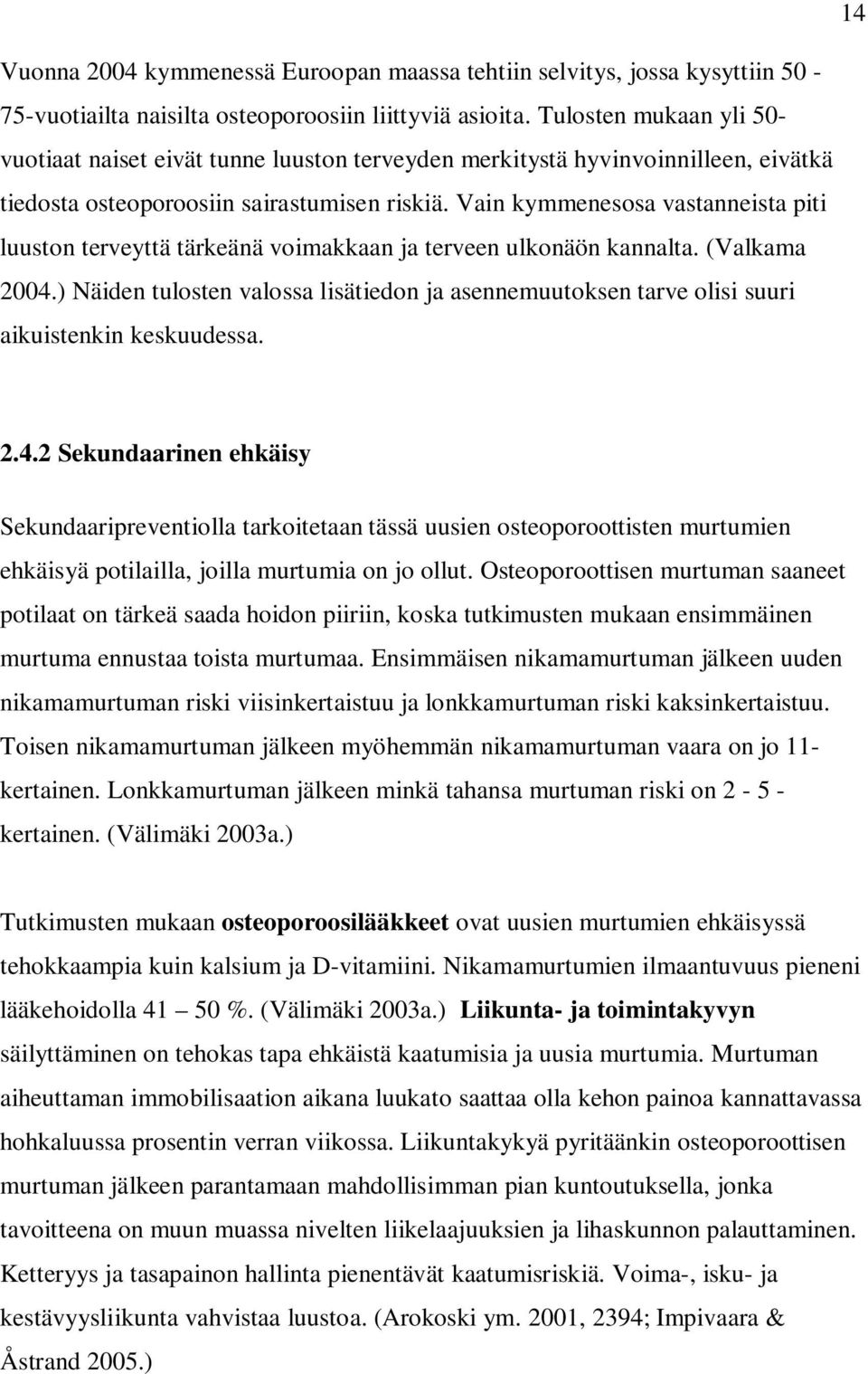 Vain kymmenesosa vastanneista piti luuston terveyttä tärkeänä voimakkaan ja terveen ulkonäön kannalta. (Valkama 2004.