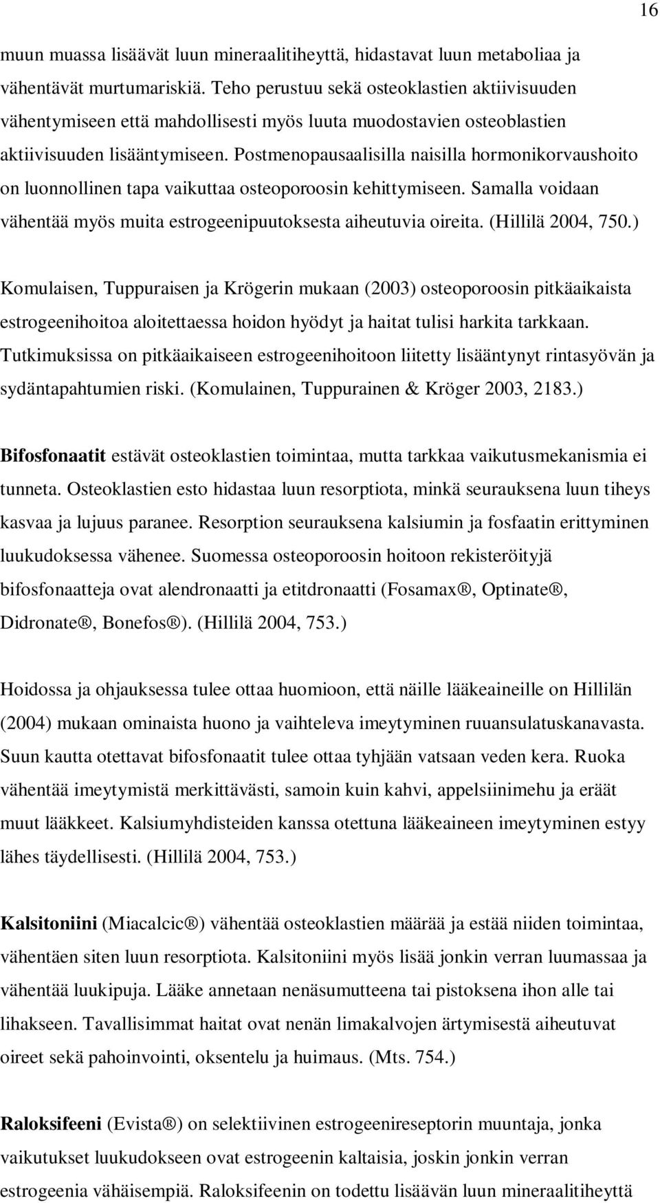 Postmenopausaalisilla naisilla hormonikorvaushoito on luonnollinen tapa vaikuttaa osteoporoosin kehittymiseen. Samalla voidaan vähentää myös muita estrogeenipuutoksesta aiheutuvia oireita.