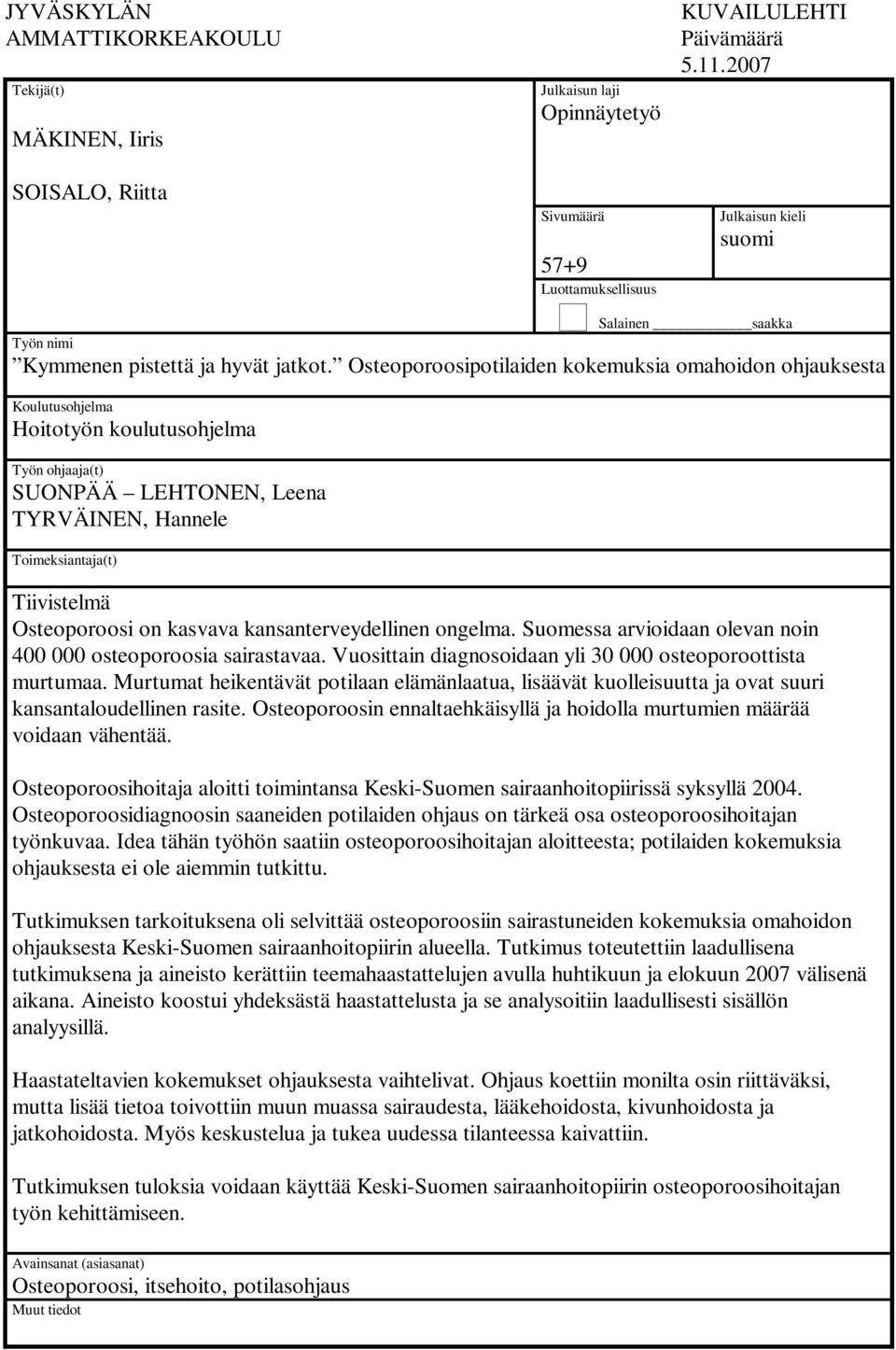 Osteoporoosipotilaiden kokemuksia omahoidon ohjauksesta Koulutusohjelma Hoitotyön koulutusohjelma Työn ohjaaja(t) SUONPÄÄ LEHTONEN, Leena TYRVÄINEN, Hannele Toimeksiantaja(t) Tiivistelmä Osteoporoosi